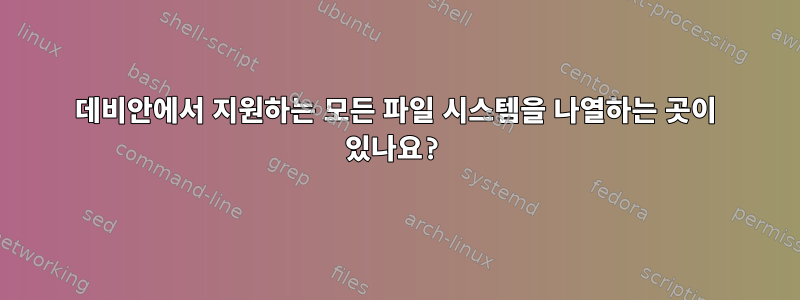 데비안에서 지원하는 모든 파일 시스템을 나열하는 곳이 있나요?