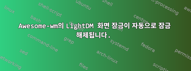 Awesome-wm의 LightDM 화면 잠금이 자동으로 잠금 해제됩니다.