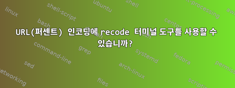 URL(퍼센트) 인코딩에 recode 터미널 도구를 사용할 수 있습니까?