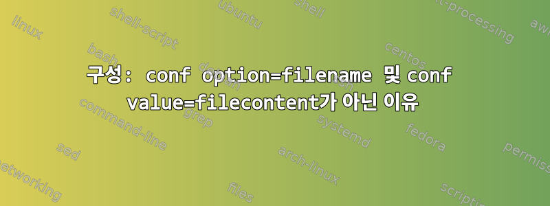 구성: conf option=filename 및 conf value=filecontent가 아닌 이유