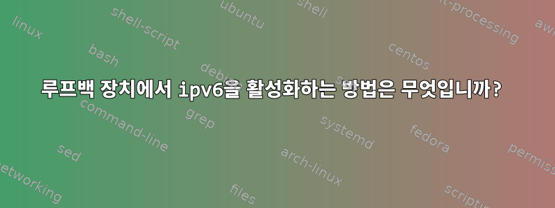 루프백 장치에서 ipv6을 활성화하는 방법은 무엇입니까?