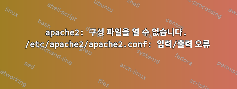 apache2: 구성 파일을 열 수 없습니다. /etc/apache2/apache2.conf: 입력/출력 오류