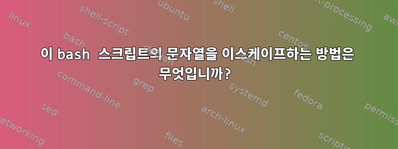 이 bash 스크립트의 문자열을 이스케이프하는 방법은 무엇입니까?