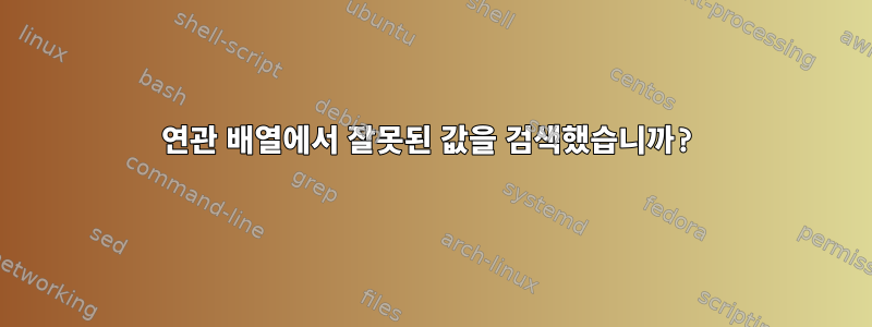 연관 배열에서 잘못된 값을 검색했습니까?