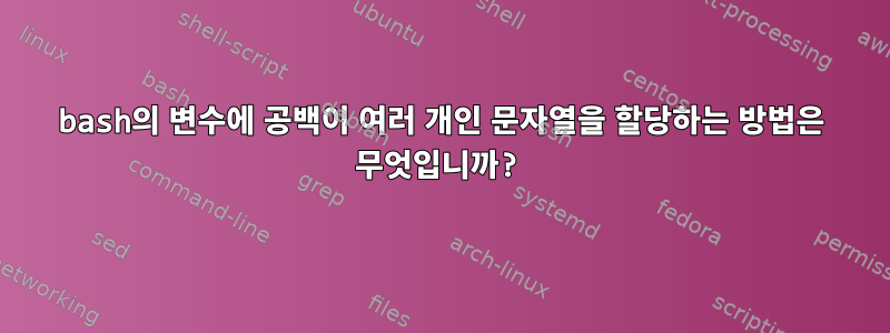 bash의 변수에 공백이 여러 개인 문자열을 할당하는 방법은 무엇입니까?