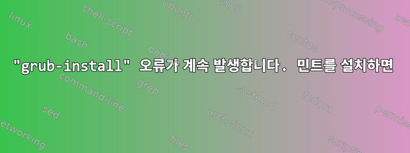 "grub-install" 오류가 계속 발생합니다. 민트를 설치하면