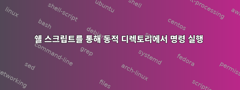 쉘 스크립트를 통해 동적 디렉토리에서 명령 실행