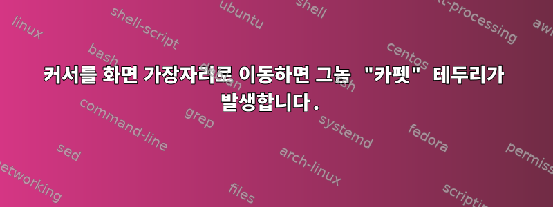 커서를 화면 가장자리로 이동하면 그놈 "카펫" 테두리가 발생합니다.