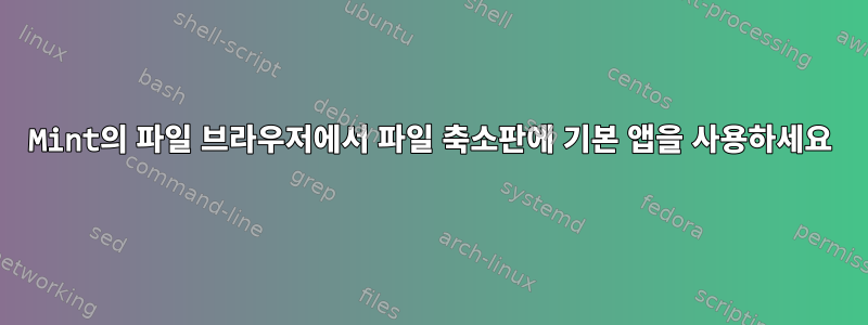 Mint의 파일 브라우저에서 파일 축소판에 기본 앱을 사용하세요