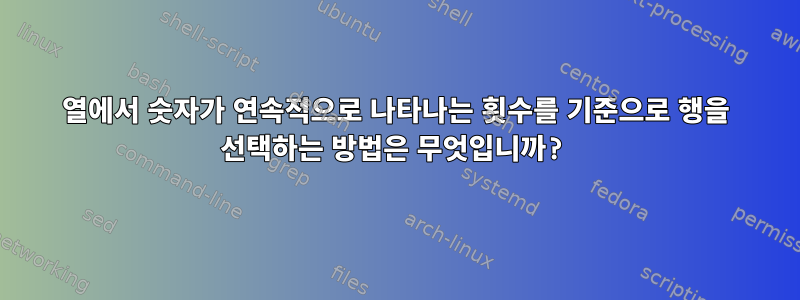 열에서 숫자가 연속적으로 나타나는 횟수를 기준으로 행을 선택하는 방법은 무엇입니까?