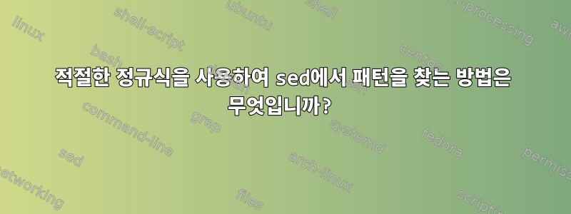 적절한 정규식을 사용하여 sed에서 패턴을 찾는 방법은 무엇입니까?