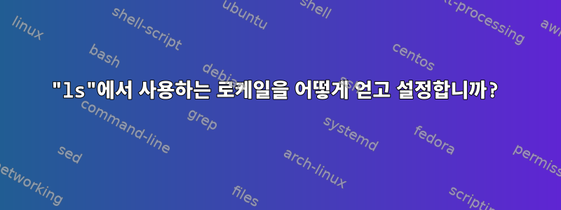 "ls"에서 사용하는 로케일을 어떻게 얻고 설정합니까?