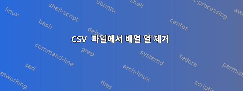 CSV 파일에서 배열 열 제거