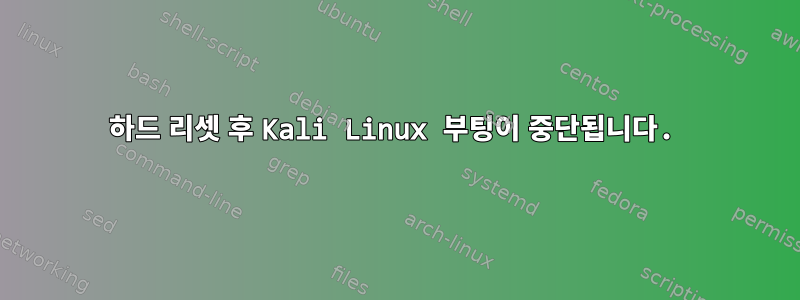 하드 리셋 후 Kali Linux 부팅이 중단됩니다.