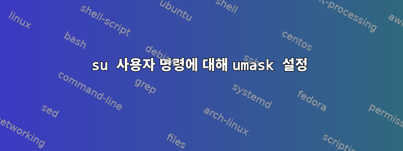 su 사용자 명령에 대해 umask 설정