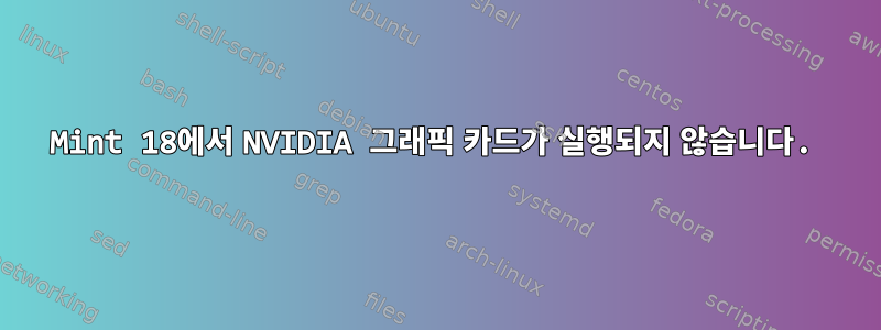 Mint 18에서 NVIDIA 그래픽 카드가 실행되지 않습니다.