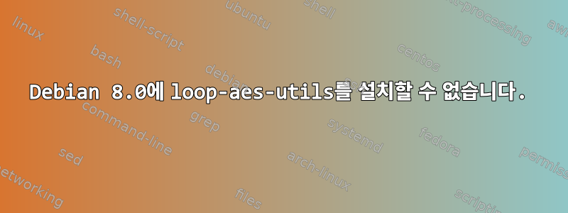 Debian 8.0에 loop-aes-utils를 설치할 수 없습니다.