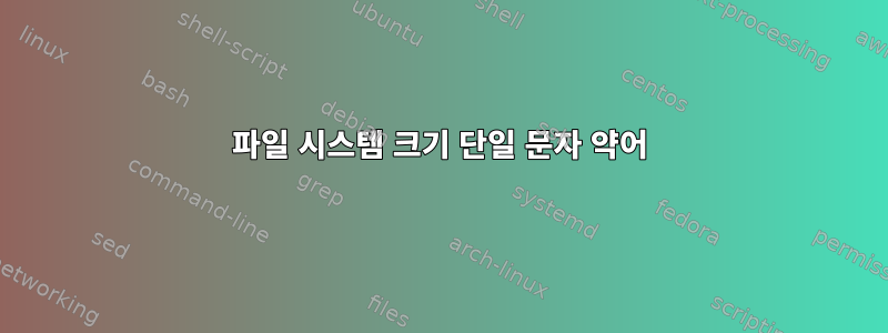 파일 시스템 크기 단일 문자 약어