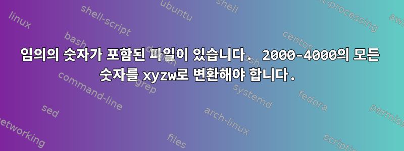 임의의 숫자가 포함된 파일이 있습니다. 2000-4000의 모든 숫자를 xyzw로 변환해야 합니다.