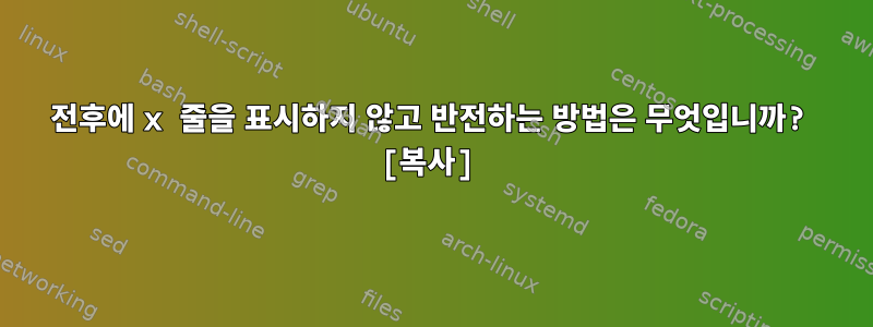 전후에 x 줄을 표시하지 않고 반전하는 방법은 무엇입니까? [복사]