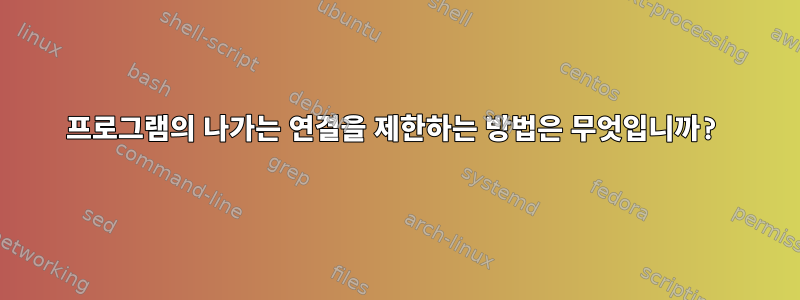 프로그램의 나가는 연결을 제한하는 방법은 무엇입니까?