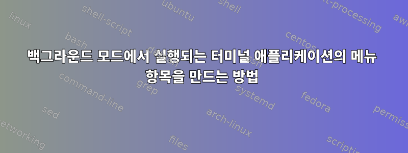 백그라운드 모드에서 실행되는 터미널 애플리케이션의 메뉴 항목을 만드는 방법