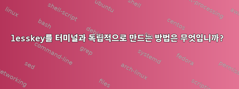 lesskey를 터미널과 독립적으로 만드는 방법은 무엇입니까?