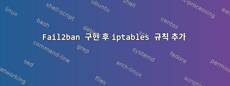 Fail2ban 구현 후 iptables 규칙 추가