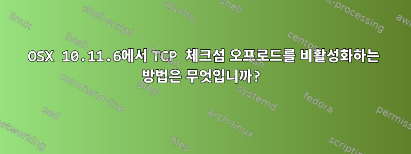 OSX 10.11.6에서 TCP 체크섬 오프로드를 비활성화하는 방법은 무엇입니까?