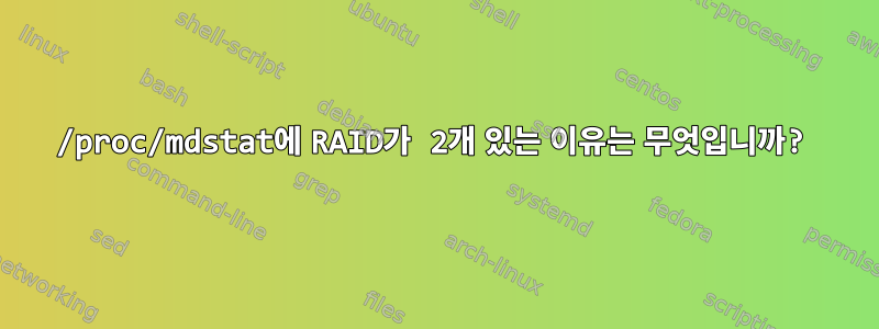 /proc/mdstat에 RAID가 2개 있는 이유는 무엇입니까?