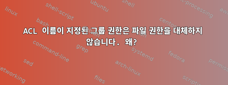 ACL 이름이 지정된 그룹 권한은 파일 권한을 대체하지 않습니다. 왜?