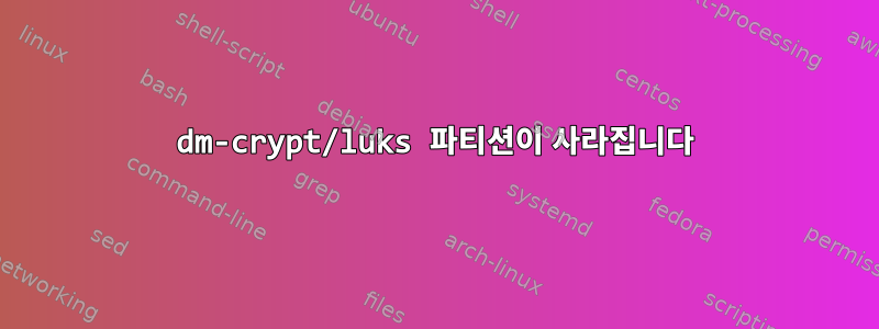 dm-crypt/luks 파티션이 사라집니다