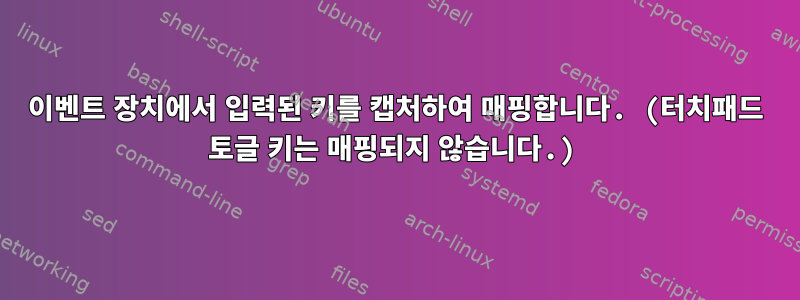 이벤트 장치에서 입력된 키를 캡처하여 매핑합니다. (터치패드 토글 키는 매핑되지 않습니다.)