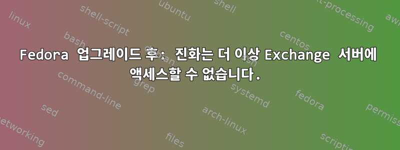 Fedora 업그레이드 후: 진화는 더 이상 Exchange 서버에 액세스할 수 없습니다.