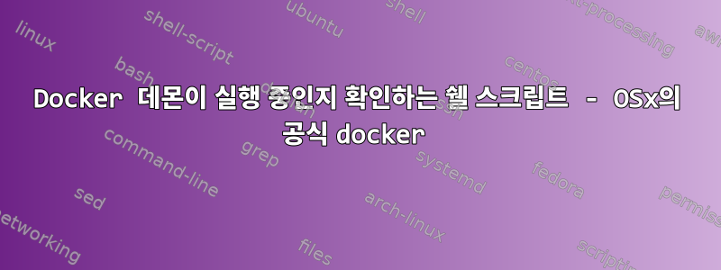 Docker 데몬이 실행 중인지 확인하는 쉘 스크립트 - OSx의 공식 docker