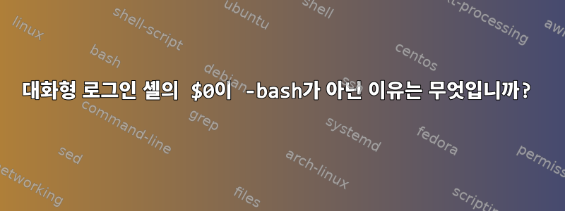 대화형 로그인 셸의 $0이 -bash가 아닌 이유는 무엇입니까?