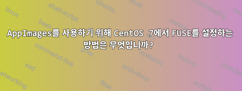 AppImages를 사용하기 위해 CentOS 7에서 FUSE를 설정하는 방법은 무엇입니까?