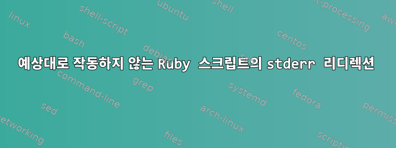 예상대로 작동하지 않는 Ruby 스크립트의 stderr 리디렉션