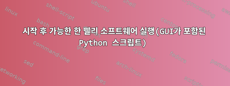 시작 후 가능한 한 빨리 소프트웨어 실행(GUI가 포함된 Python 스크립트)