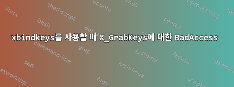 xbindkeys를 사용할 때 X_GrabKeys에 대한 BadAccess