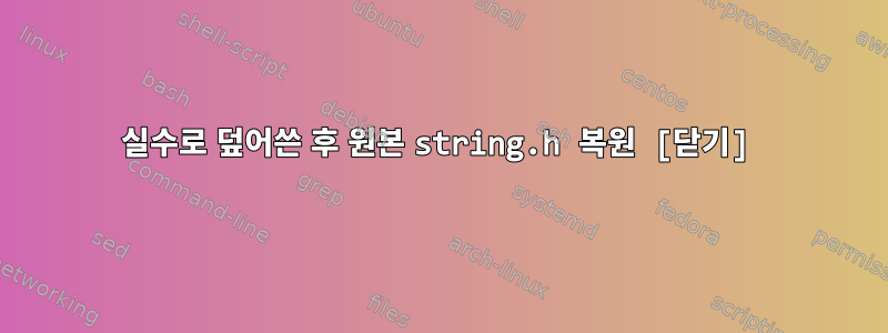 실수로 덮어쓴 후 원본 string.h 복원 [닫기]