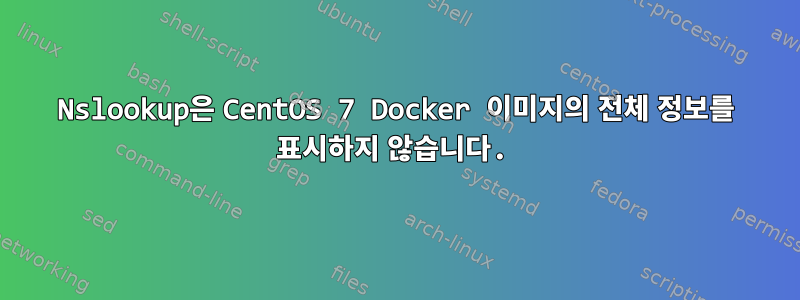 Nslookup은 CentOS 7 Docker 이미지의 전체 정보를 표시하지 않습니다.