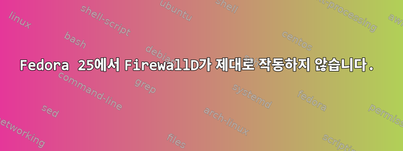 Fedora 25에서 FirewallD가 제대로 작동하지 않습니다.