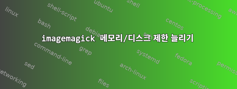 imagemagick 메모리/디스크 제한 늘리기