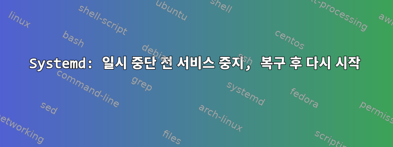 Systemd: 일시 중단 전 서비스 중지, 복구 후 다시 시작