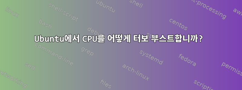 Ubuntu에서 CPU를 어떻게 터보 부스트합니까?