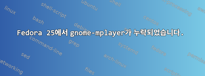 Fedora 25에서 gnome-mplayer가 누락되었습니다.