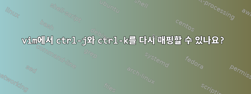 vim에서 ctrl-j와 ctrl-k를 다시 매핑할 수 있나요?