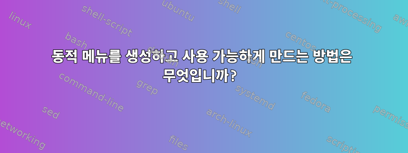 동적 메뉴를 생성하고 사용 가능하게 만드는 방법은 무엇입니까?