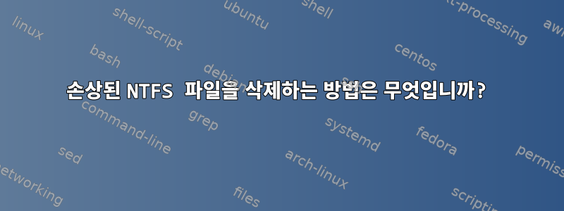 손상된 NTFS 파일을 삭제하는 방법은 무엇입니까?